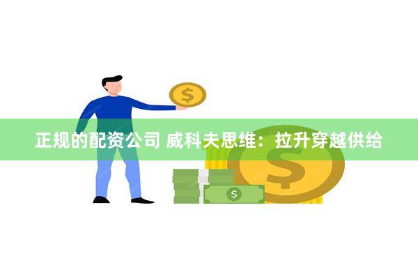   正规的配资公司 威科夫思维：拉升穿越供给