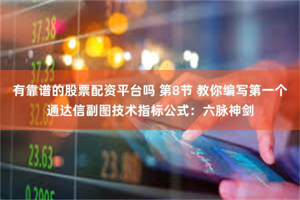   有靠谱的股票配资平台吗 第8节 教你编写第一个通达信副图技术指标公式：六脉神剑
