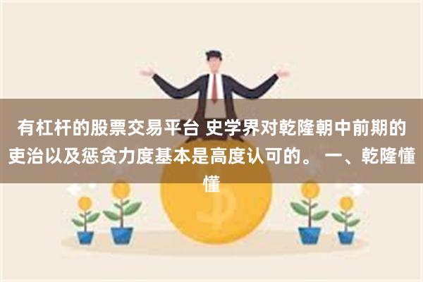   有杠杆的股票交易平台 史学界对乾隆朝中前期的吏治以及惩贪力度基本是高度认可的。 一、乾隆懂