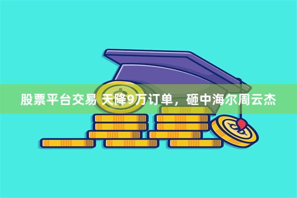   股票平台交易 天降9万订单，砸中海尔周云杰