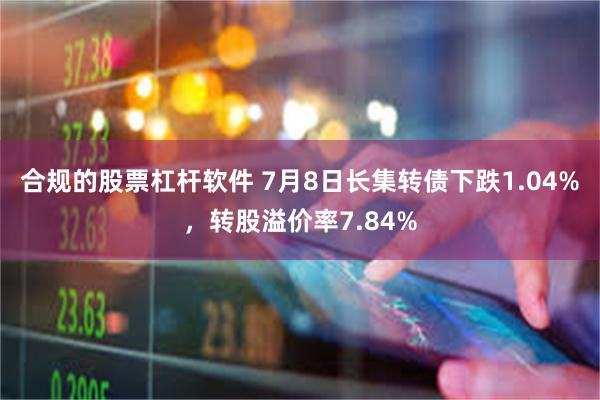   合规的股票杠杆软件 7月8日长集转债下跌1.04%，转股溢价率7.84%