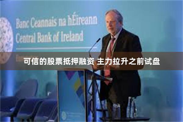 可信的股票抵押融资 主力拉升之前试盘