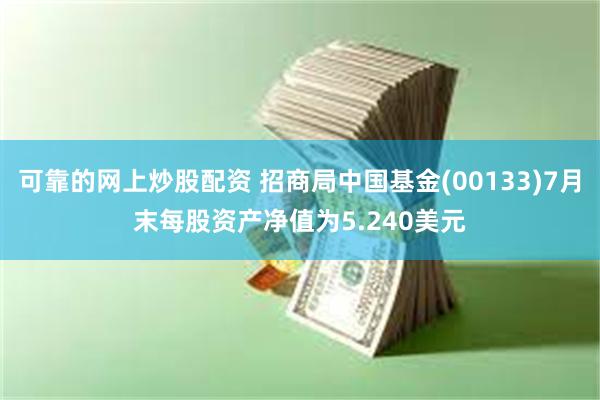 可靠的网上炒股配资 招商局中国基金(00133)7月末每股资